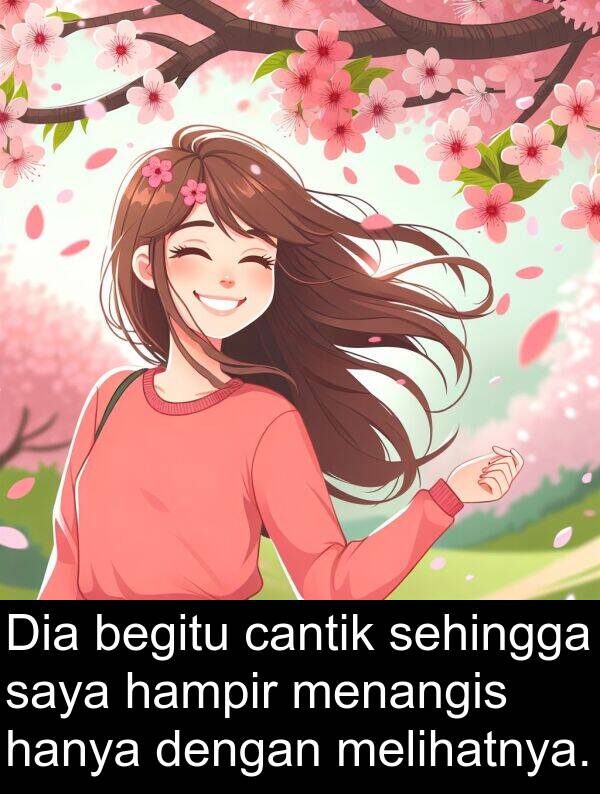sehingga: Dia begitu cantik sehingga saya hampir menangis hanya dengan melihatnya.