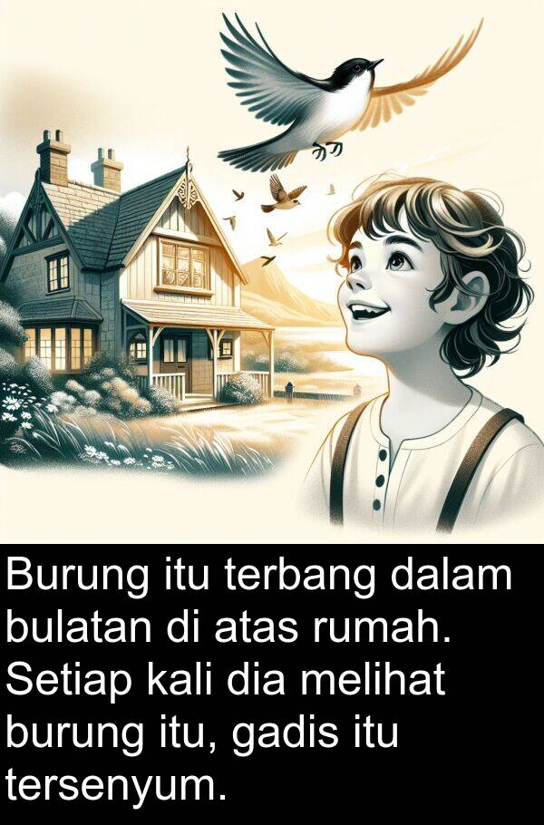 kali: Burung itu terbang dalam bulatan di atas rumah. Setiap kali dia melihat burung itu, gadis itu tersenyum.