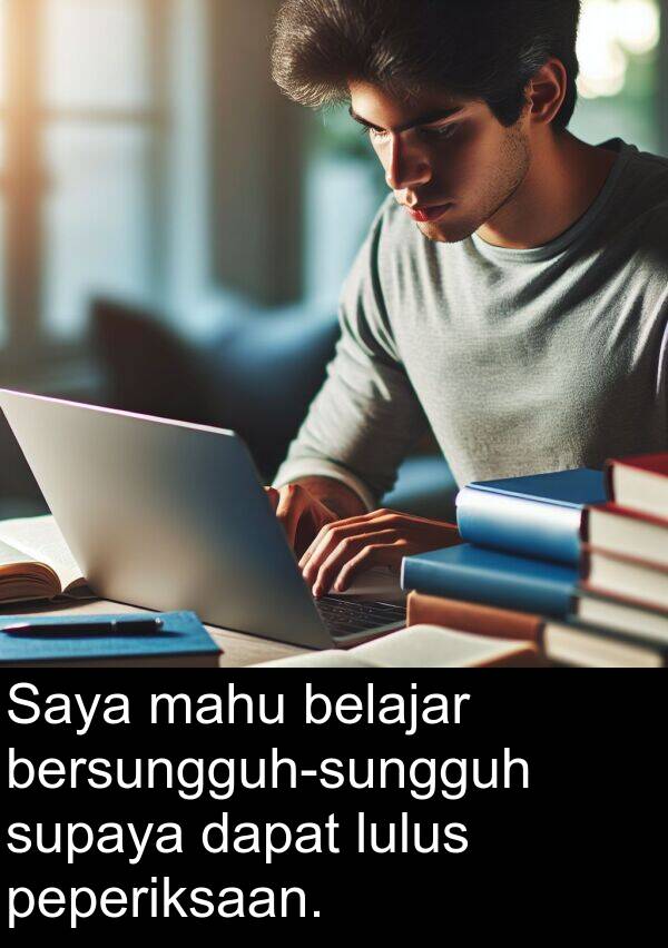supaya: Saya mahu belajar bersungguh-sungguh supaya dapat lulus peperiksaan.