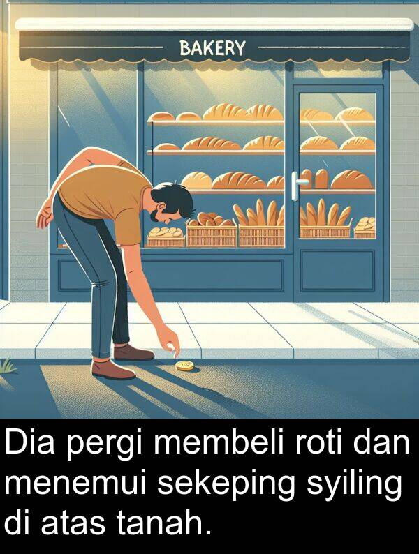 tanah: Dia pergi membeli roti dan menemui sekeping syiling di atas tanah.