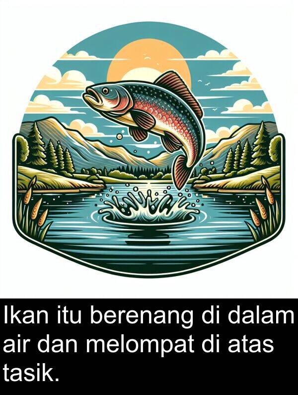 air: Ikan itu berenang di dalam air dan melompat di atas tasik.