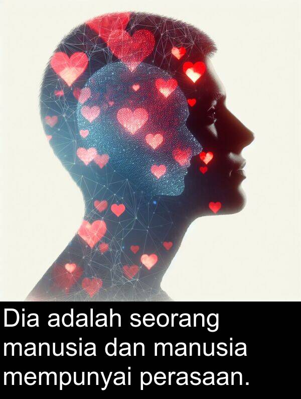 perasaan: Dia adalah seorang manusia dan manusia mempunyai perasaan.