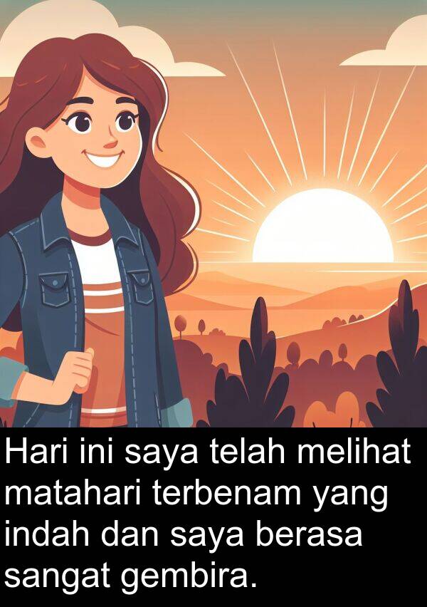terbenam: Hari ini saya telah melihat matahari terbenam yang indah dan saya berasa sangat gembira.