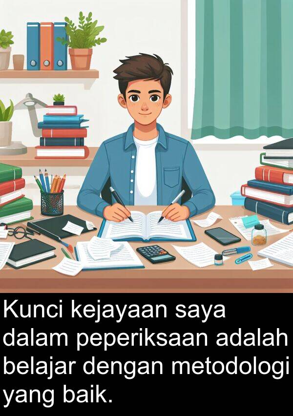belajar: Kunci kejayaan saya dalam peperiksaan adalah belajar dengan metodologi yang baik.
