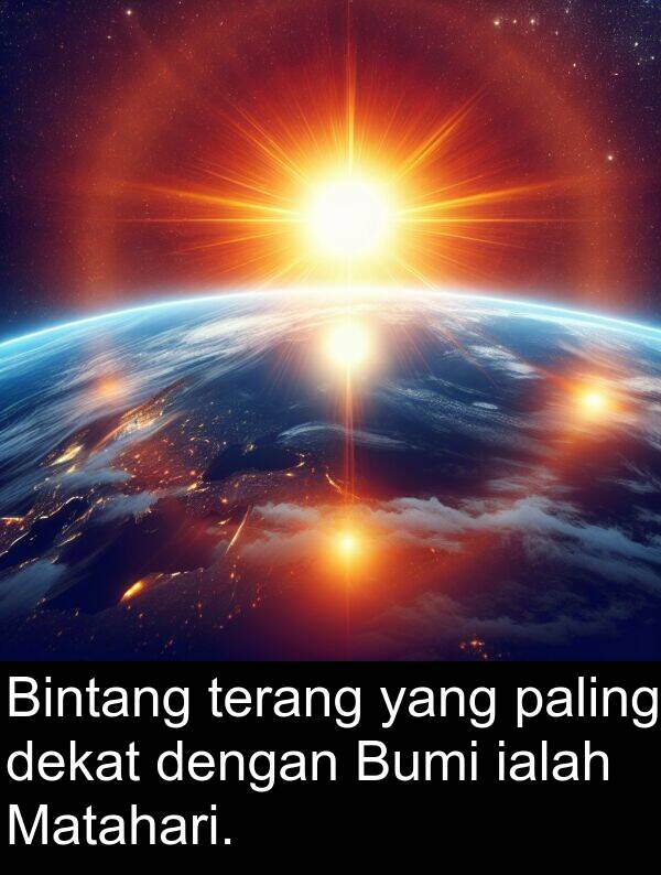 terang: Bintang terang yang paling dekat dengan Bumi ialah Matahari.