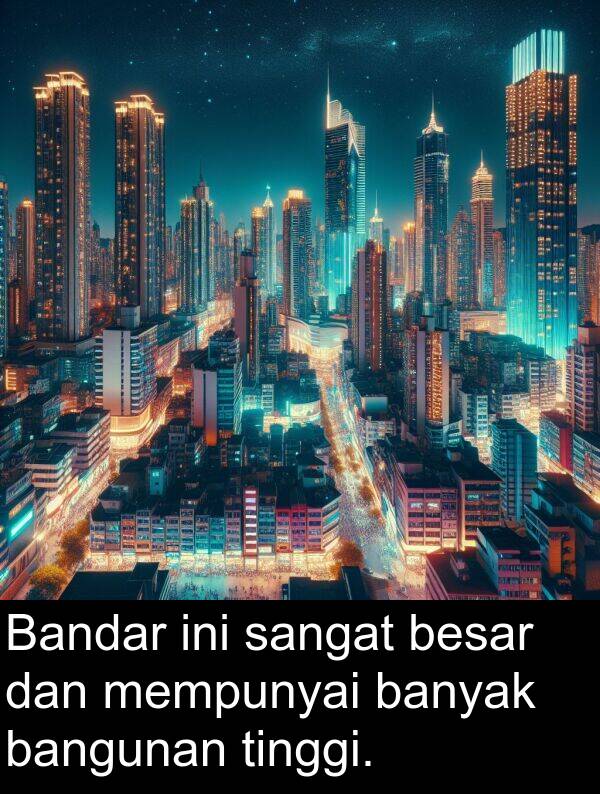 tinggi: Bandar ini sangat besar dan mempunyai banyak bangunan tinggi.