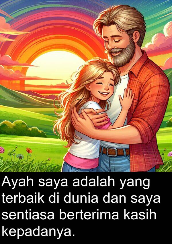 kepadanya: Ayah saya adalah yang terbaik di dunia dan saya sentiasa berterima kasih kepadanya.