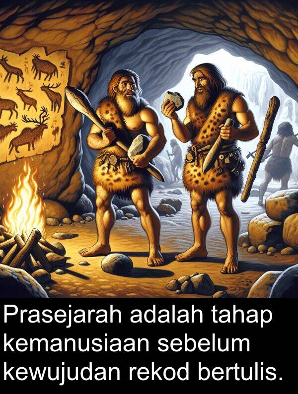 kewujudan: Prasejarah adalah tahap kemanusiaan sebelum kewujudan rekod bertulis.