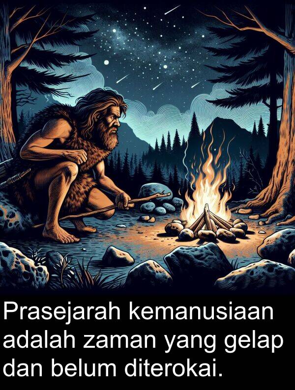 zaman: Prasejarah kemanusiaan adalah zaman yang gelap dan belum diterokai.
