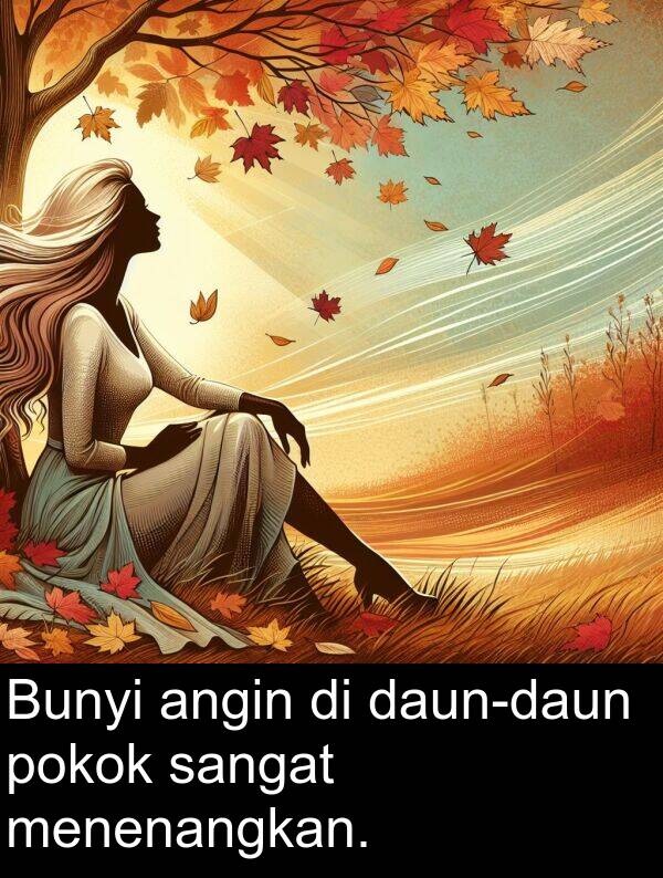 menenangkan: Bunyi angin di daun-daun pokok sangat menenangkan.