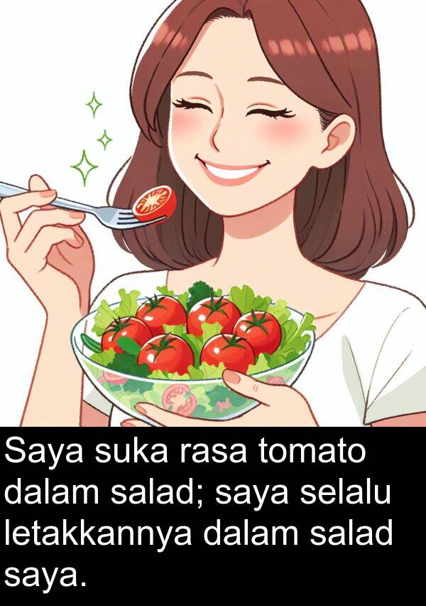 tomato: Saya suka rasa tomato dalam salad; saya selalu letakkannya dalam salad saya.