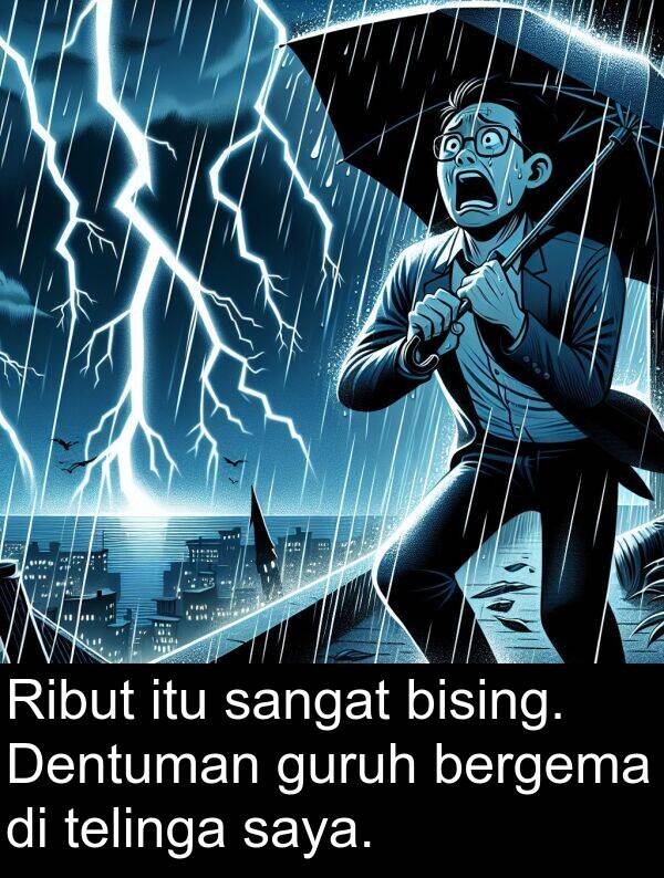telinga: Ribut itu sangat bising. Dentuman guruh bergema di telinga saya.