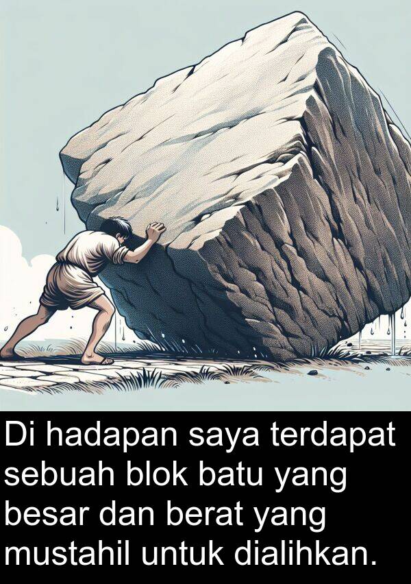 mustahil: Di hadapan saya terdapat sebuah blok batu yang besar dan berat yang mustahil untuk dialihkan.