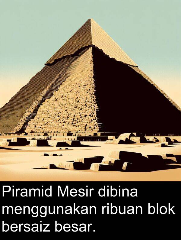 dibina: Piramid Mesir dibina menggunakan ribuan blok bersaiz besar.