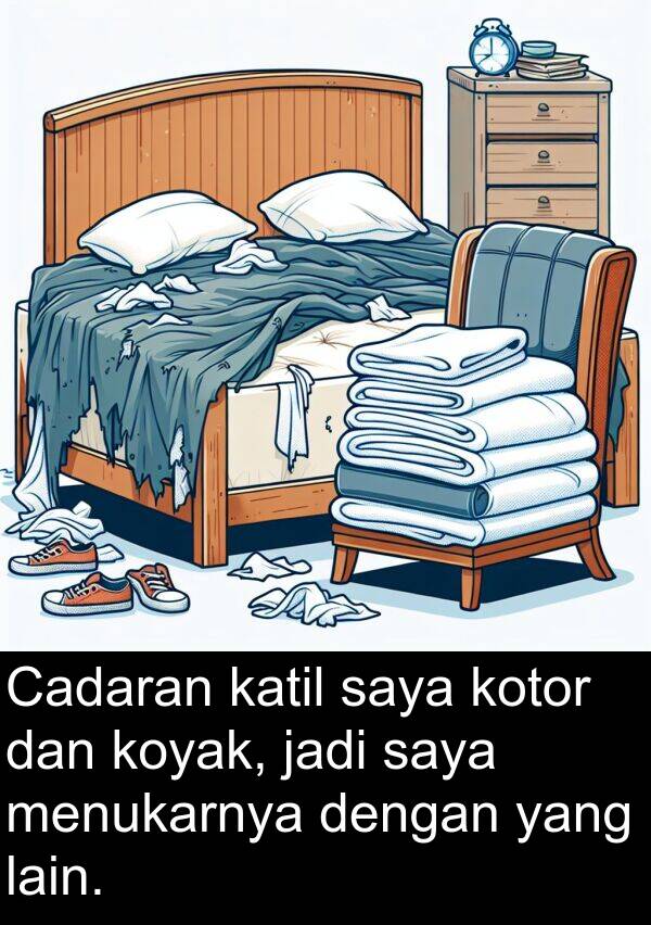 lain: Cadaran katil saya kotor dan koyak, jadi saya menukarnya dengan yang lain.