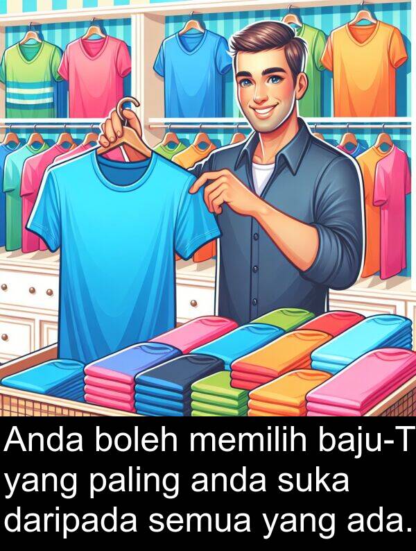 memilih: Anda boleh memilih baju-T yang paling anda suka daripada semua yang ada.