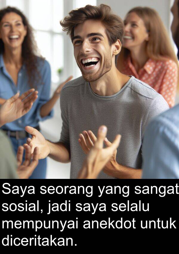 anekdot: Saya seorang yang sangat sosial, jadi saya selalu mempunyai anekdot untuk diceritakan.