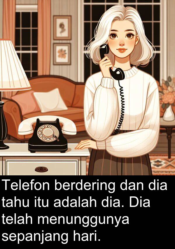 tahu: Telefon berdering dan dia tahu itu adalah dia. Dia telah menunggunya sepanjang hari.