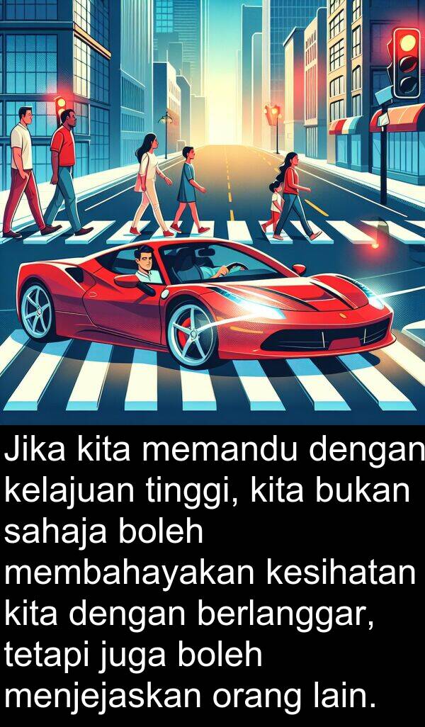 kelajuan: Jika kita memandu dengan kelajuan tinggi, kita bukan sahaja boleh membahayakan kesihatan kita dengan berlanggar, tetapi juga boleh menjejaskan orang lain.