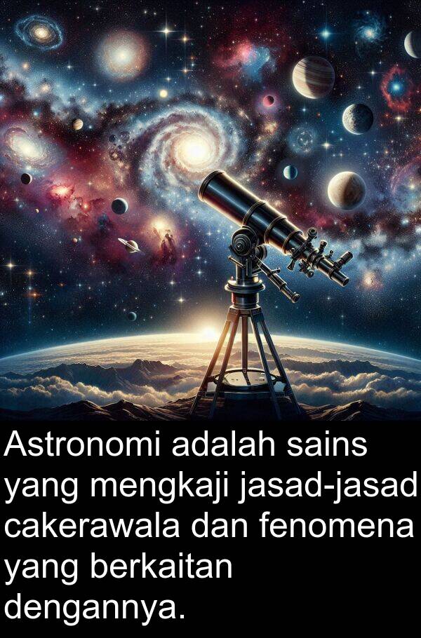 berkaitan: Astronomi adalah sains yang mengkaji jasad-jasad cakerawala dan fenomena yang berkaitan dengannya.