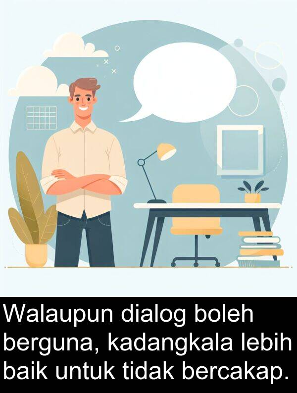 dialog: Walaupun dialog boleh berguna, kadangkala lebih baik untuk tidak bercakap.