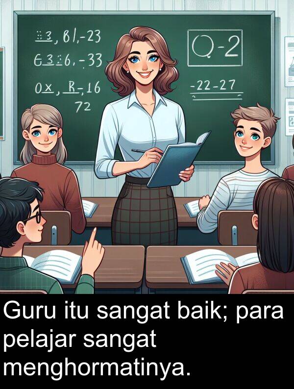 menghormatinya: Guru itu sangat baik; para pelajar sangat menghormatinya.