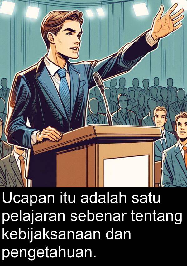 pelajaran: Ucapan itu adalah satu pelajaran sebenar tentang kebijaksanaan dan pengetahuan.