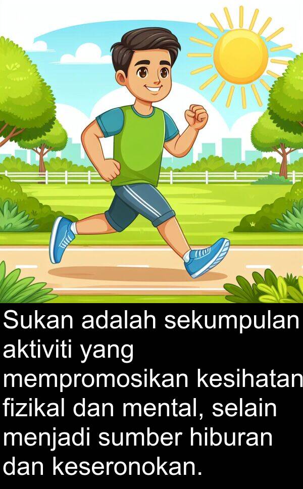 mental: Sukan adalah sekumpulan aktiviti yang mempromosikan kesihatan fizikal dan mental, selain menjadi sumber hiburan dan keseronokan.