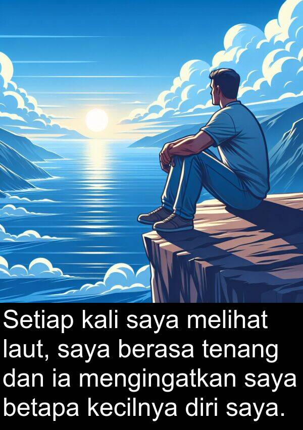 mengingatkan: Setiap kali saya melihat laut, saya berasa tenang dan ia mengingatkan saya betapa kecilnya diri saya.