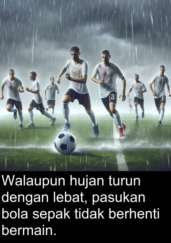 turun: Walaupun hujan turun dengan lebat, pasukan bola sepak tidak berhenti bermain.