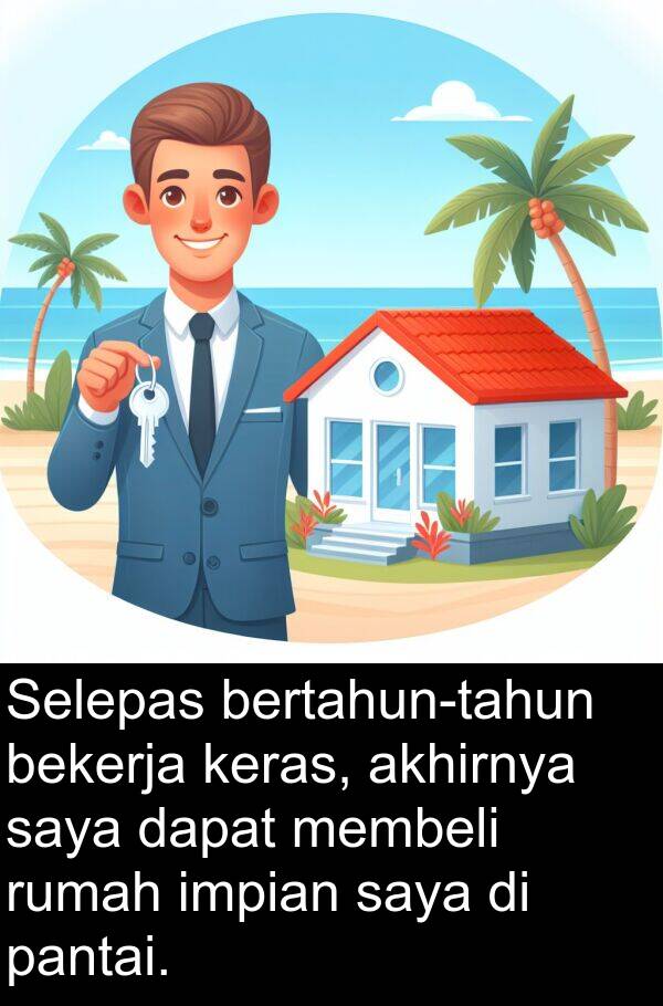 akhirnya: Selepas bertahun-tahun bekerja keras, akhirnya saya dapat membeli rumah impian saya di pantai.