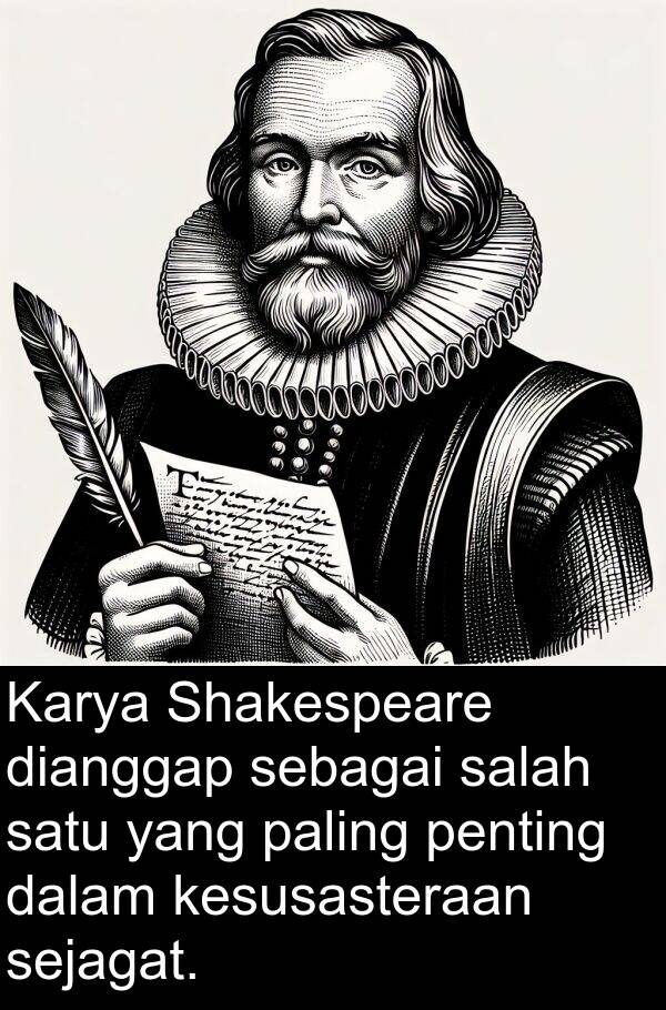 sebagai: Karya Shakespeare dianggap sebagai salah satu yang paling penting dalam kesusasteraan sejagat.