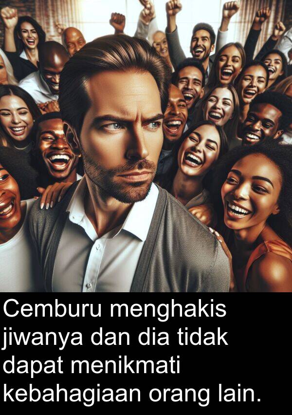 lain: Cemburu menghakis jiwanya dan dia tidak dapat menikmati kebahagiaan orang lain.