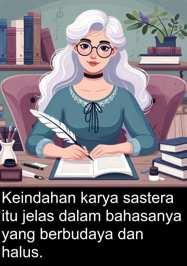 sastera: Keindahan karya sastera itu jelas dalam bahasanya yang berbudaya dan halus.