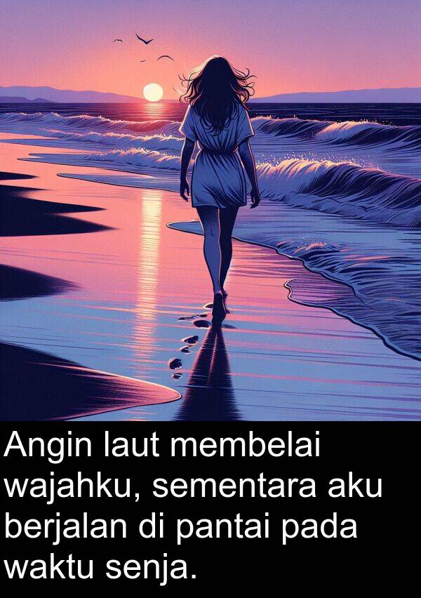 aku: Angin laut membelai wajahku, sementara aku berjalan di pantai pada waktu senja.