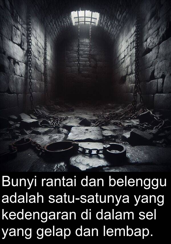 rantai: Bunyi rantai dan belenggu adalah satu-satunya yang kedengaran di dalam sel yang gelap dan lembap.