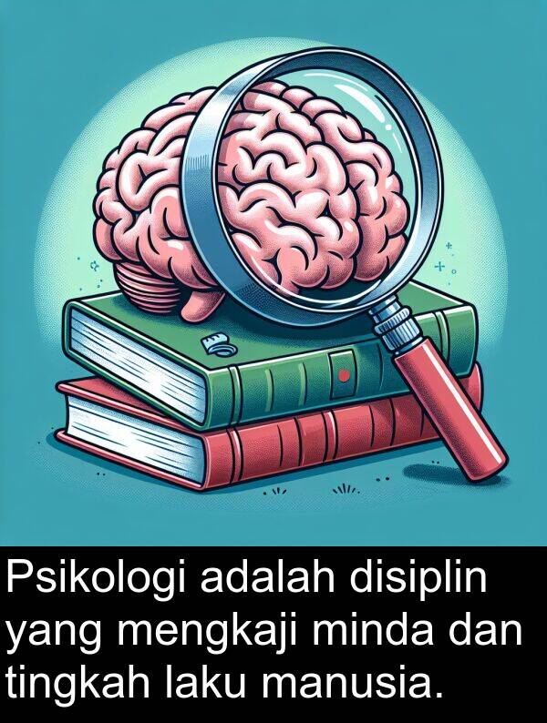 minda: Psikologi adalah disiplin yang mengkaji minda dan tingkah laku manusia.