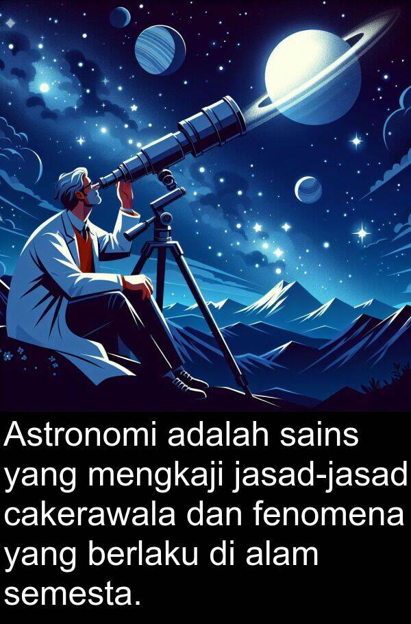 fenomena: Astronomi adalah sains yang mengkaji jasad-jasad cakerawala dan fenomena yang berlaku di alam semesta.