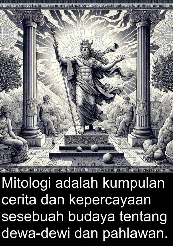 sesebuah: Mitologi adalah kumpulan cerita dan kepercayaan sesebuah budaya tentang dewa-dewi dan pahlawan.