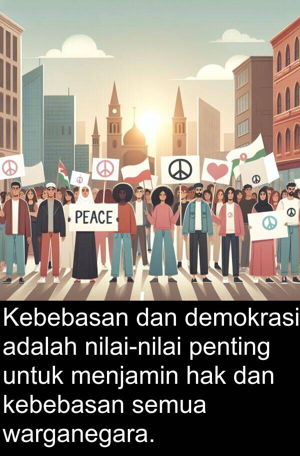demokrasi: Kebebasan dan demokrasi adalah nilai-nilai penting untuk menjamin hak dan kebebasan semua warganegara.