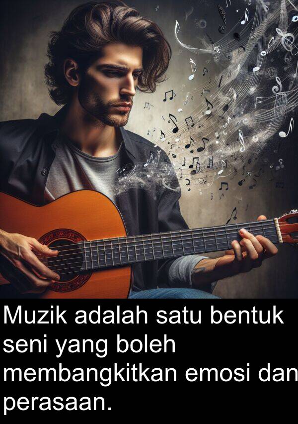 perasaan: Muzik adalah satu bentuk seni yang boleh membangkitkan emosi dan perasaan.