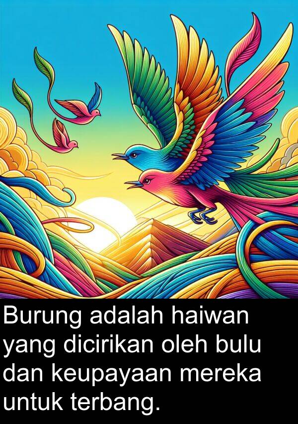 keupayaan: Burung adalah haiwan yang dicirikan oleh bulu dan keupayaan mereka untuk terbang.