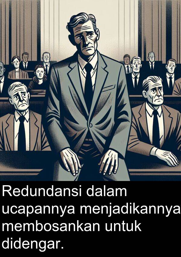 didengar: Redundansi dalam ucapannya menjadikannya membosankan untuk didengar.