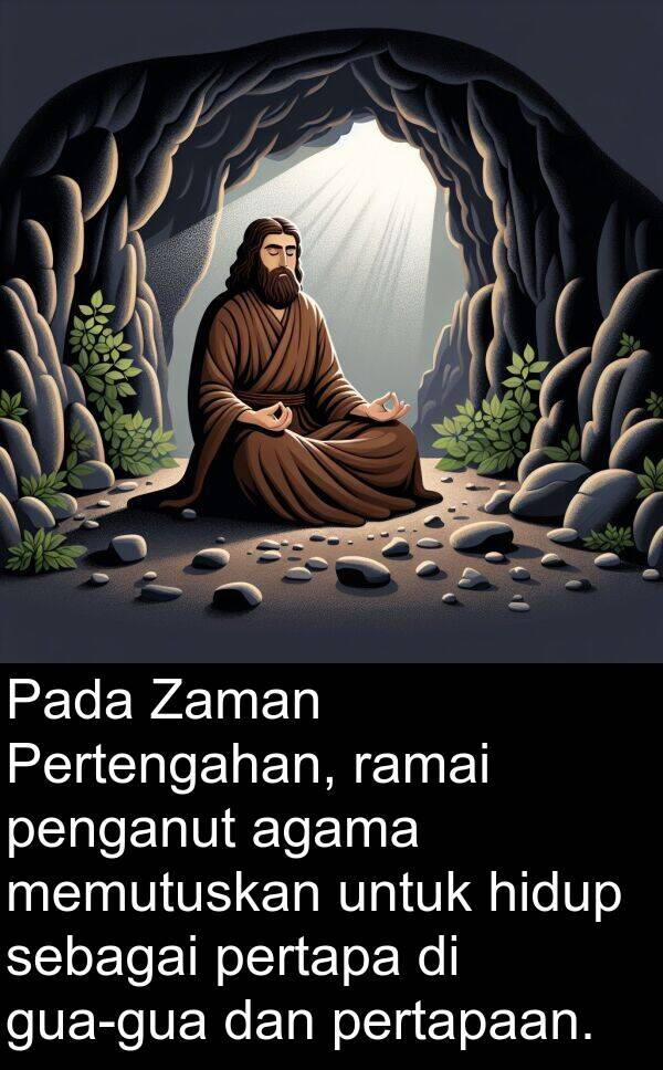 agama: Pada Zaman Pertengahan, ramai penganut agama memutuskan untuk hidup sebagai pertapa di gua-gua dan pertapaan.