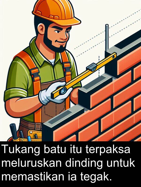tegak: Tukang batu itu terpaksa meluruskan dinding untuk memastikan ia tegak.