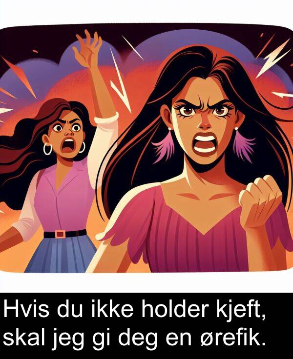 ørefik: Hvis du ikke holder kjeft, skal jeg gi deg en ørefik.
