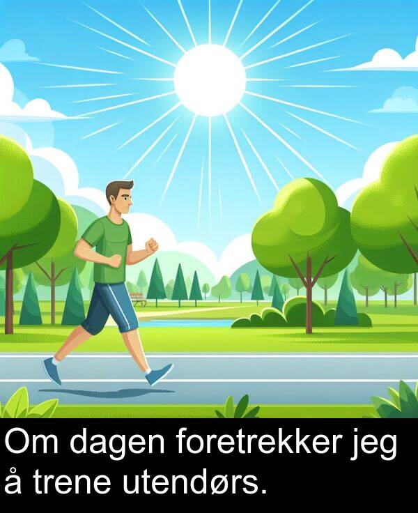 utendørs: Om dagen foretrekker jeg å trene utendørs.