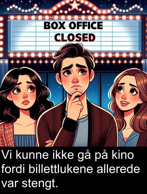 kino: Vi kunne ikke gå på kino fordi billettlukene allerede var stengt.