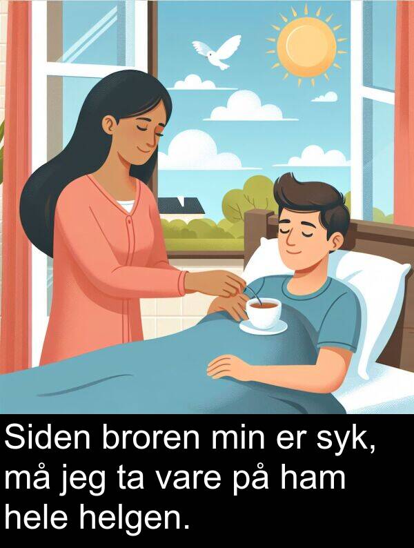 helgen: Siden broren min er syk, må jeg ta vare på ham hele helgen.