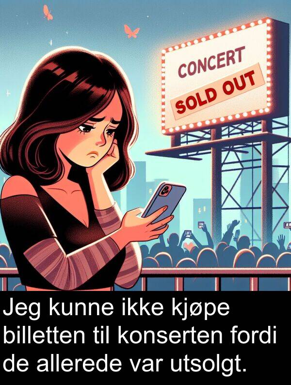 utsolgt: Jeg kunne ikke kjøpe billetten til konserten fordi de allerede var utsolgt.